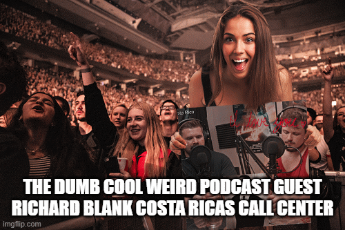 THE-DUMB-COOL-WEIRD-PODCAST-GUEST-RICHARD-BLANK-COSTA-RICAS-CALL-CENTERc1d035a240e9ecaa.gif